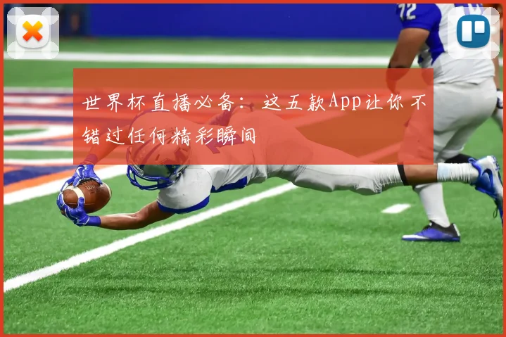世界杯直播必备:这五款App让你不错过任何精彩瞬间