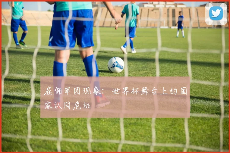 雇佣军团现象：世界杯舞台上的国家认同危机