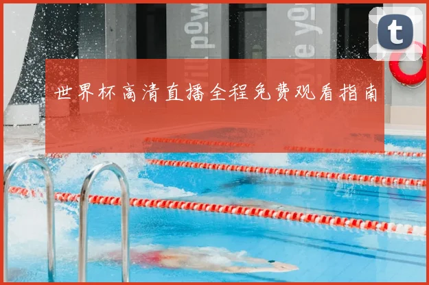 世界杯高清直播全程免费观看指南