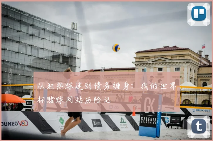 从狂热球迷到债务缠身:我的世界杯赌球网站历险记