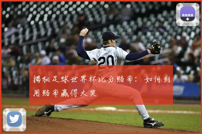揭秘足球世界杯比分赔率：如何利用赔率赢得大奖