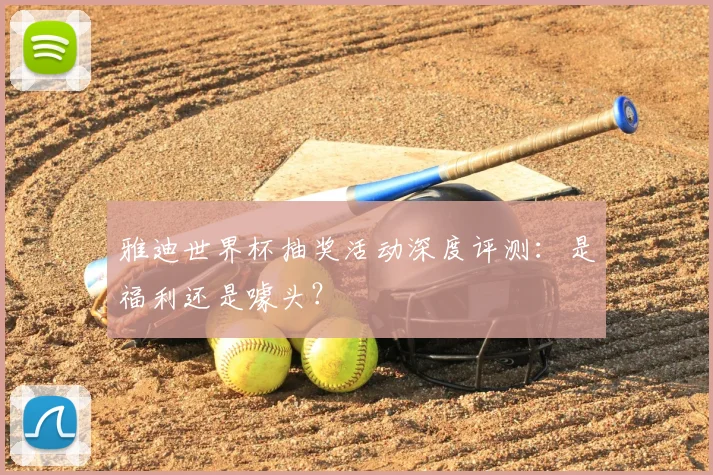 雅迪世界杯抽奖活动深度评测：是福利还是噱头？