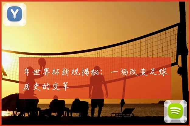年世界杯新规揭秘:一场改变足球历史的变革