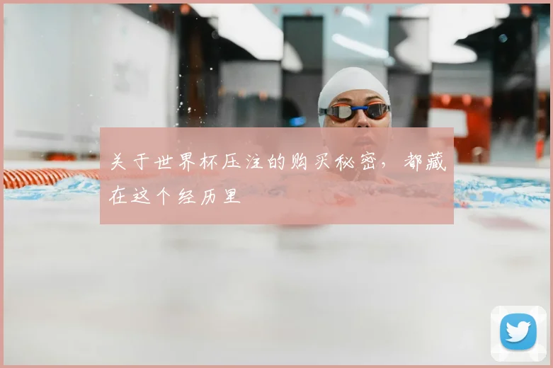 关于世界杯压注的购买秘密,都藏在这个经历里