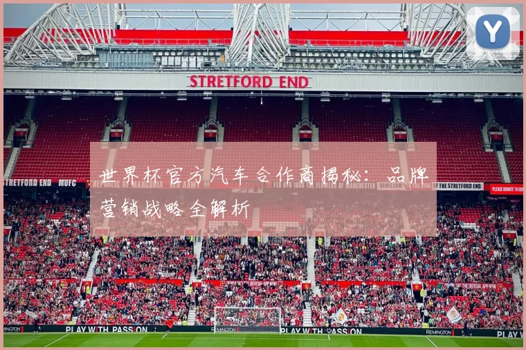 世界杯官方汽车合作商揭秘：品牌营销战略全解析